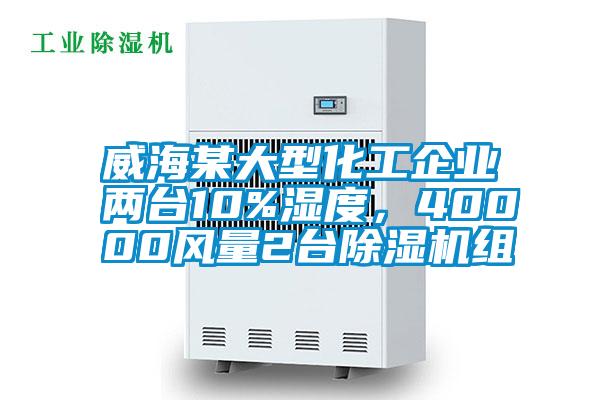 威海某大型化工企業(yè)兩臺10%濕度，40000風(fēng)量2臺除濕機組