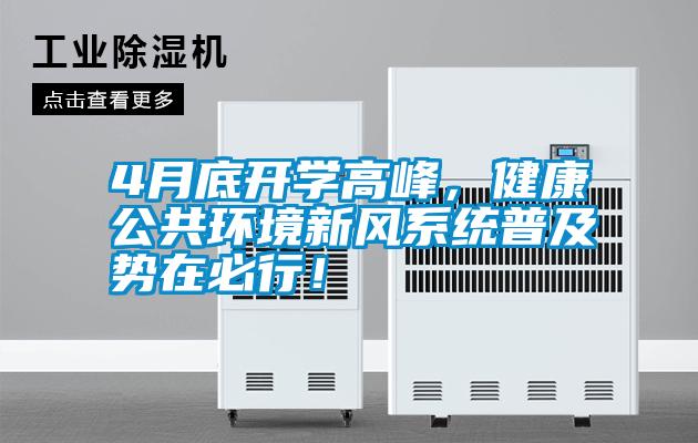 4月底開學(xué)高峰，健康公共環(huán)境新風(fēng)系統(tǒng)普及勢在必行！