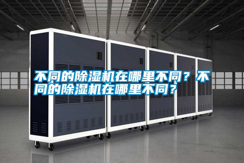 不同的除濕機在哪里不同？不同的除濕機在哪里不同？