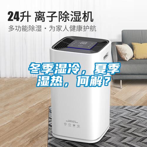 冬季濕冷，夏季濕熱，何解？