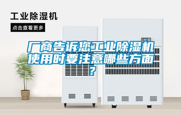 廠商告訴您工業(yè)除濕機(jī)使用時(shí)要注意哪些方面？