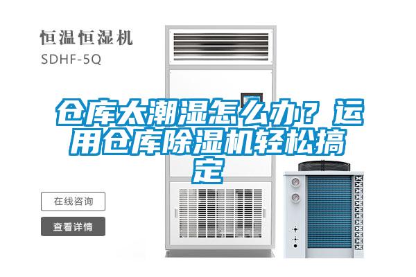 倉庫太潮濕怎么辦？運用倉庫除濕機輕松搞定