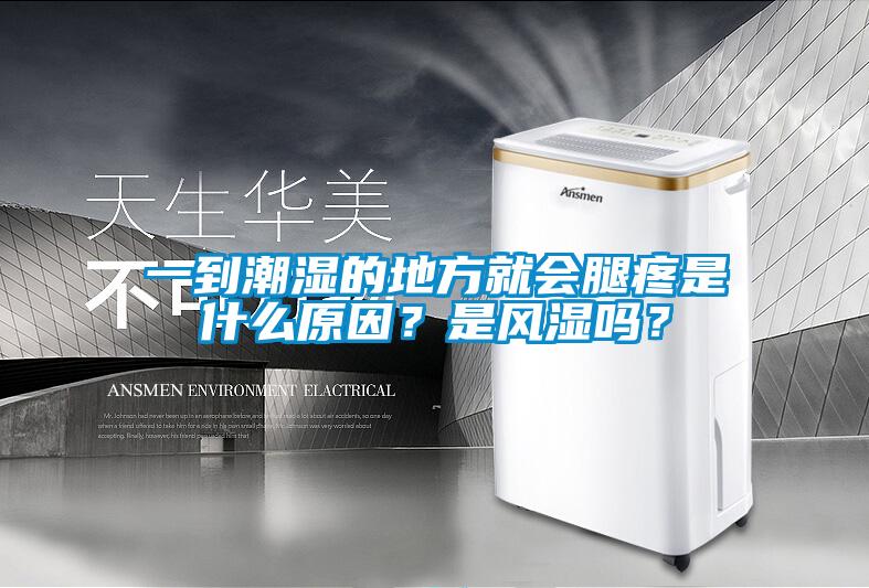 一到潮濕的地方就會腿疼是什么原因？是風濕嗎？