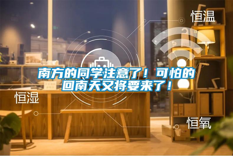 南方的同學(xué)注意了！可怕的回南天又將要來(lái)了！