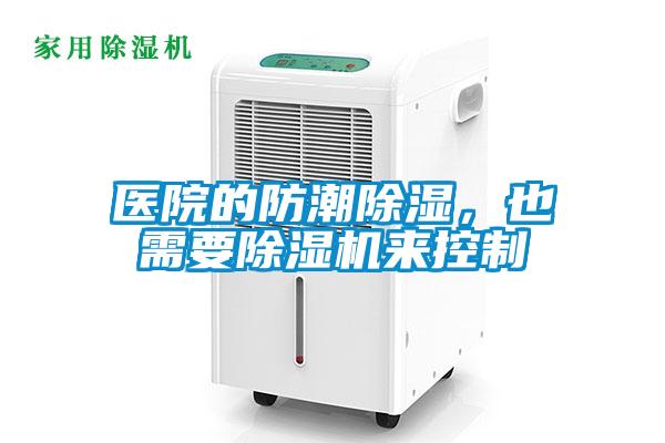 醫(yī)院的防潮除濕，也需要除濕機(jī)來控制