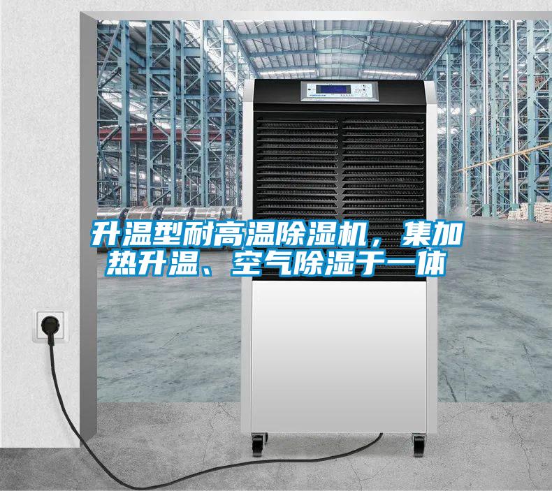 升溫型耐高溫除濕機(jī)，集加熱升溫、空氣除濕于一體