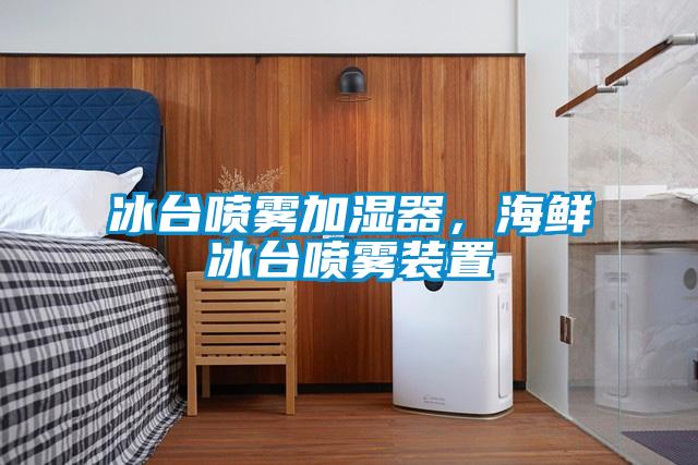 冰臺(tái)噴霧加濕器，海鮮冰臺(tái)噴霧裝置