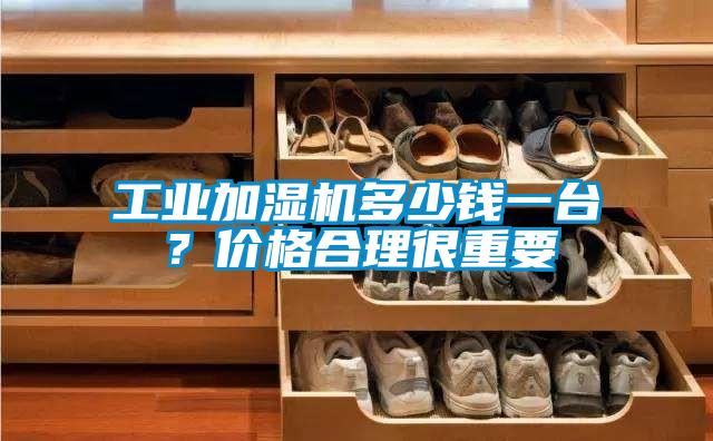 工業(yè)加濕機(jī)多少錢一臺(tái)？?jī)r(jià)格合理很重要