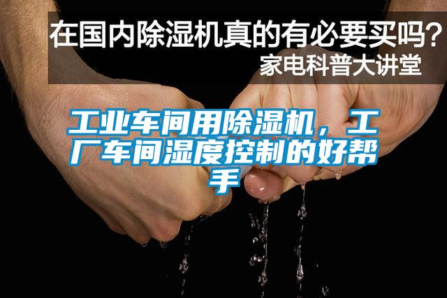 工業(yè)車間用除濕機，工廠車間濕度控制的好幫手