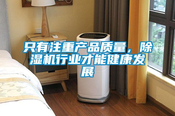 只有注重產(chǎn)品質(zhì)量，除濕機(jī)行業(yè)才能健康發(fā)展
