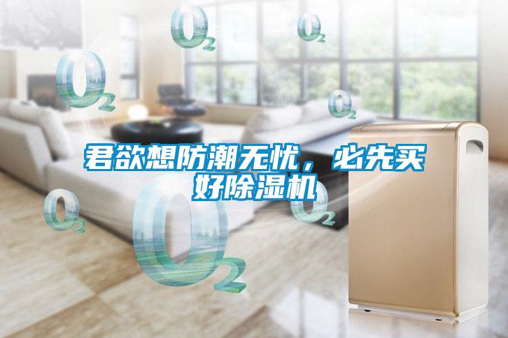 君欲想防潮無(wú)憂，必先買(mǎi)好除濕機(jī)