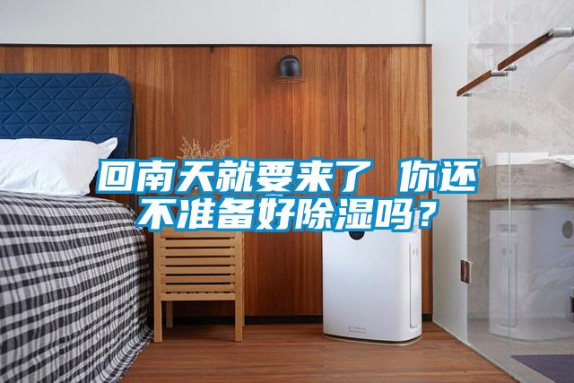 回南天就要來了 你還不準(zhǔn)備好除濕嗎？