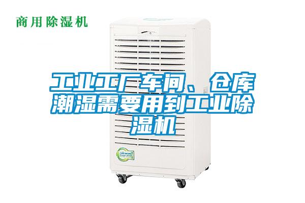 工業(yè)工廠車間、倉庫潮濕需要用到工業(yè)除濕機