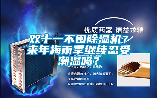 雙十一不囤除濕機(jī)？來(lái)年梅雨季繼續(xù)忍受潮濕嗎？