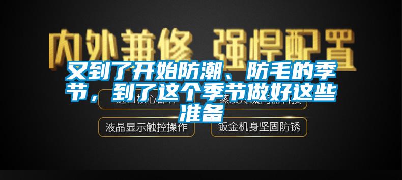 又到了開始防潮、防毛的季節(jié)，到了這個季節(jié)做好這些準(zhǔn)備