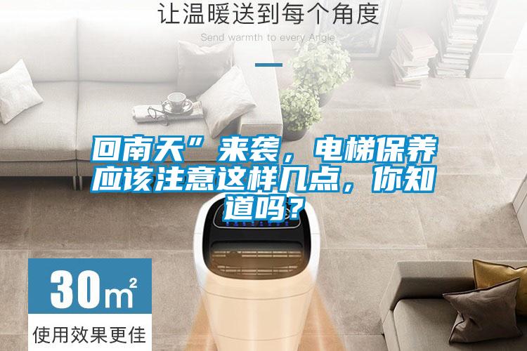 回南天”來襲，電梯保養(yǎng)應(yīng)該注意這樣幾點(diǎn)，你知道嗎？