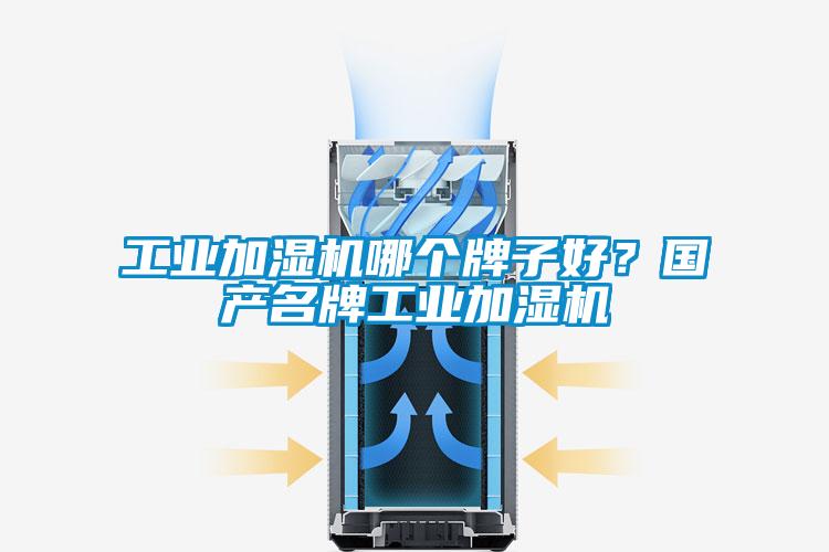 工業(yè)加濕機哪個牌子好？國產(chǎn)名牌工業(yè)加濕機