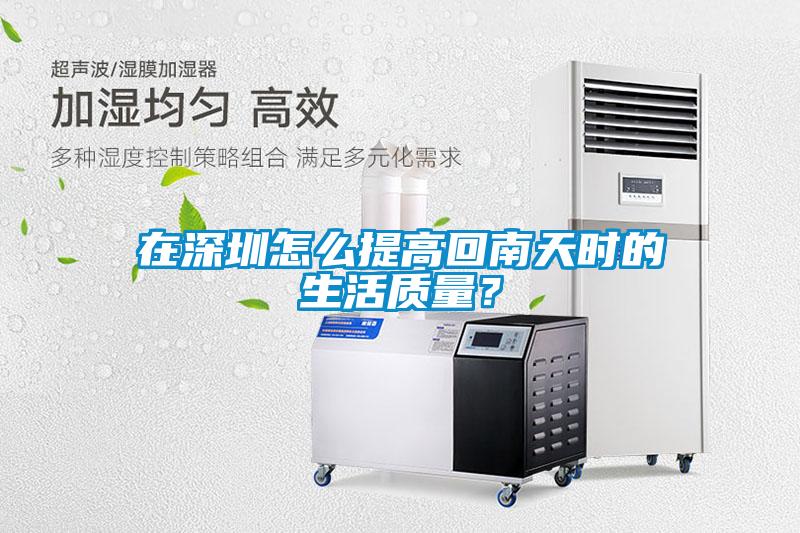 在深圳怎么提高回南天時(shí)的生活質(zhì)量？