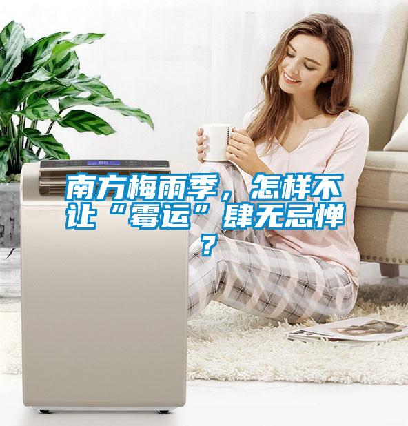 南方梅雨季，怎樣不讓“霉運(yùn)”肆無(wú)忌憚？