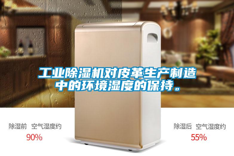工業(yè)除濕機對皮革生產(chǎn)制造中的環(huán)境濕度的保持。