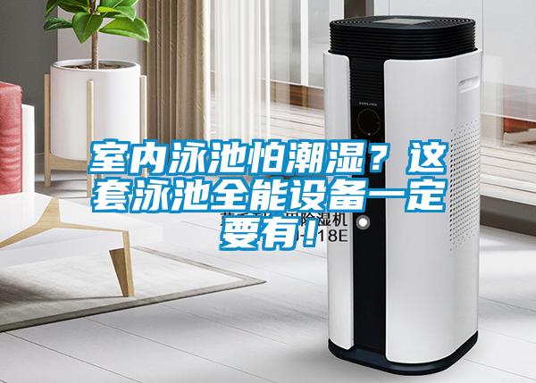 室內(nèi)泳池怕潮濕？這套泳池全能設(shè)備一定要有！