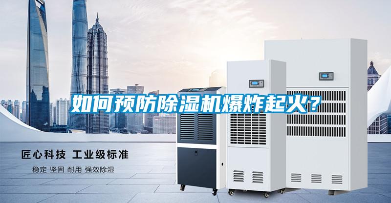 如何預防除濕機爆炸起火？