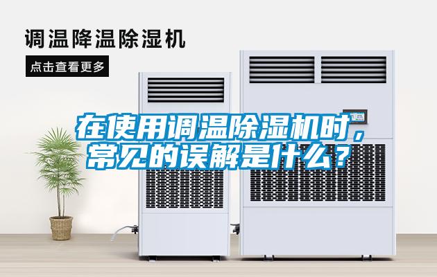 在使用調(diào)溫除濕機(jī)時，常見的誤解是什么？