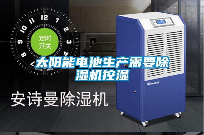 太陽能電池生產(chǎn)需要除濕機控濕