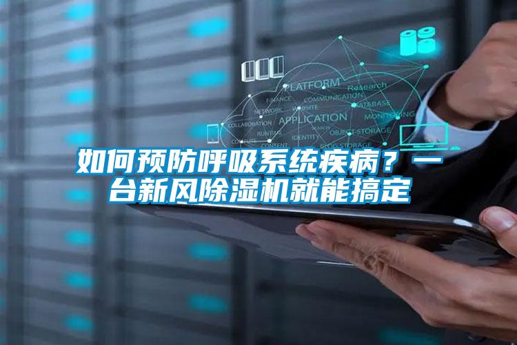 如何預(yù)防呼吸系統(tǒng)疾?。恳慌_(tái)新風(fēng)除濕機(jī)就能搞定