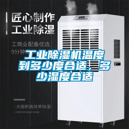 工業(yè)除濕機溫度到多少度合適，多少濕度合適