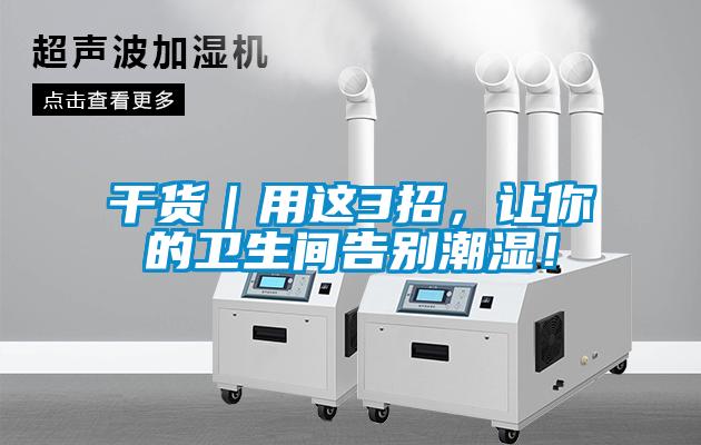 干貨｜用這3招，讓你的衛(wèi)生間告別潮濕！
