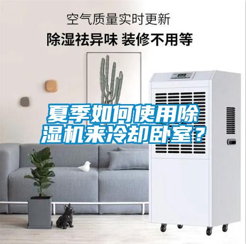 夏季如何使用除濕機(jī)來冷卻臥室？