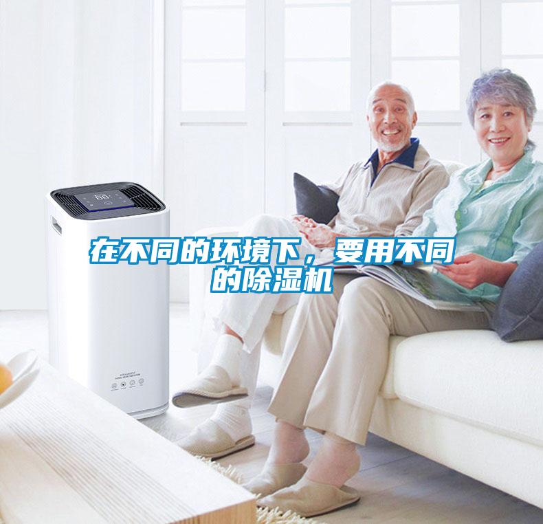在不同的環(huán)境下，要用不同的除濕機(jī)