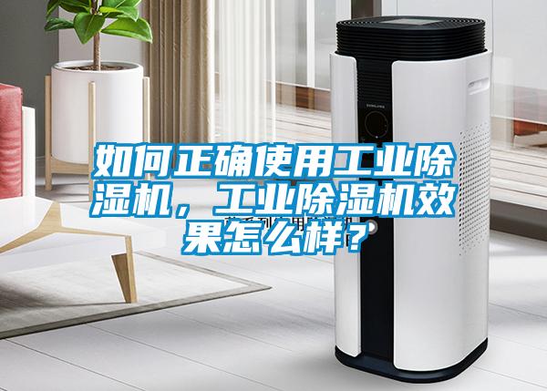如何正確使用工業(yè)除濕機，工業(yè)除濕機效果怎么樣？