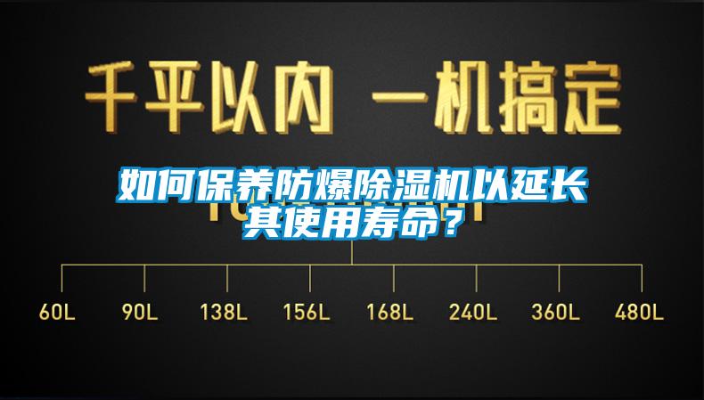 如何保養(yǎng)防爆除濕機(jī)以延長其使用壽命？