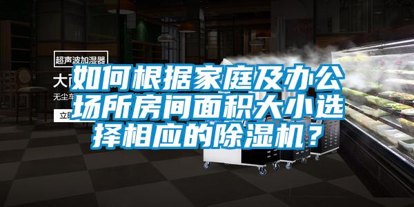 如何根據(jù)家庭及辦公場所房間面積大小選擇相應(yīng)的除濕機(jī)？