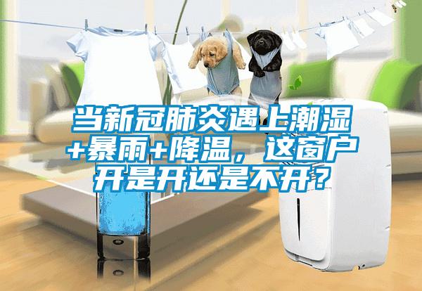 當新冠肺炎遇上潮濕+暴雨+降溫，這窗戶開是開還是不開？