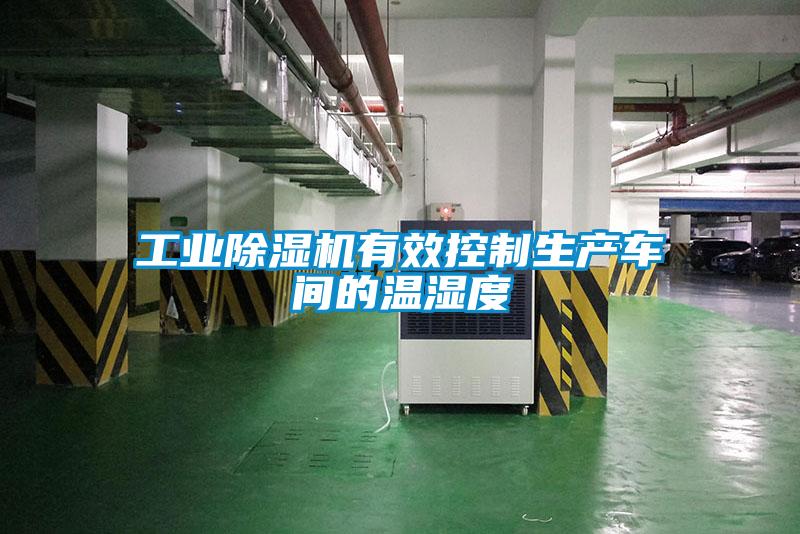 工業(yè)除濕機有效控制生產車間的溫濕度