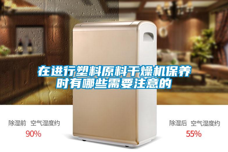 在進(jìn)行塑料原料干燥機(jī)保養(yǎng)時有哪些需要注意的