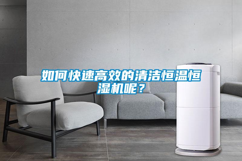 如何快速高效的清潔恒溫恒濕機(jī)呢？