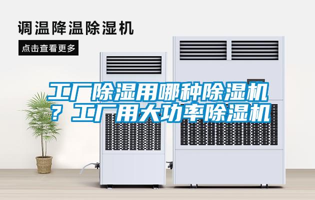 工廠除濕用哪種除濕機(jī)？工廠用大功率除濕機(jī)