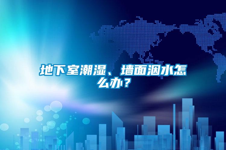 地下室潮濕、墻面洇水怎么辦？