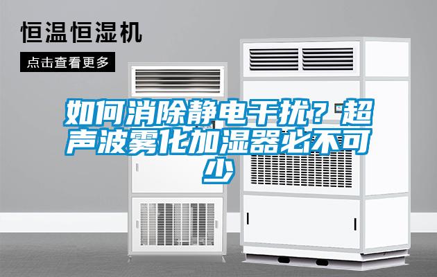 如何消除靜電干擾？超聲波霧化加濕器必不可少