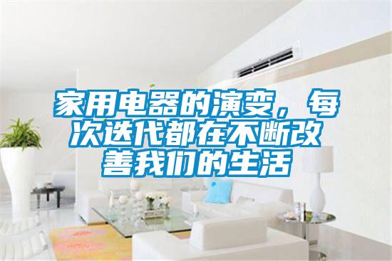 家用電器的演變，每次迭代都在不斷改善我們的生活