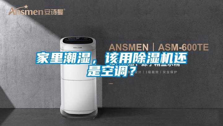 家里潮濕，該用除濕機還是空調？