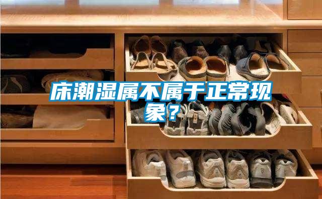 床潮濕屬不屬于正?，F(xiàn)象？