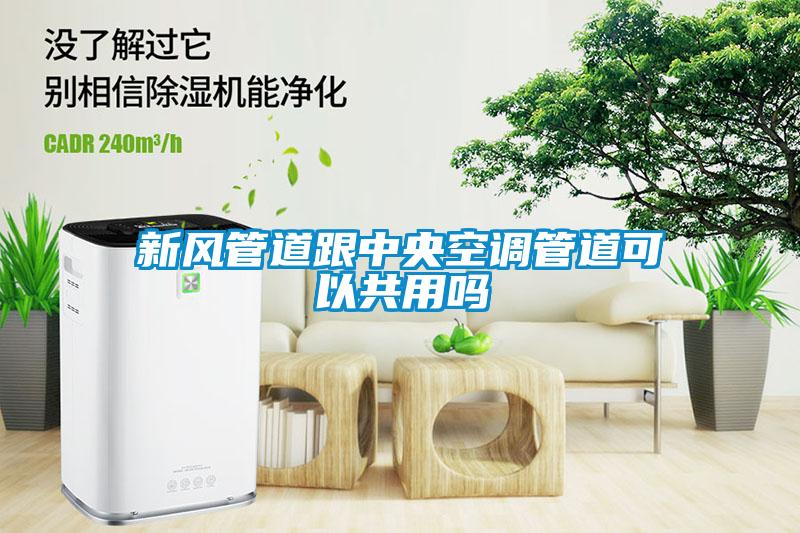 新風管道跟中央空調(diào)管道可以共用嗎