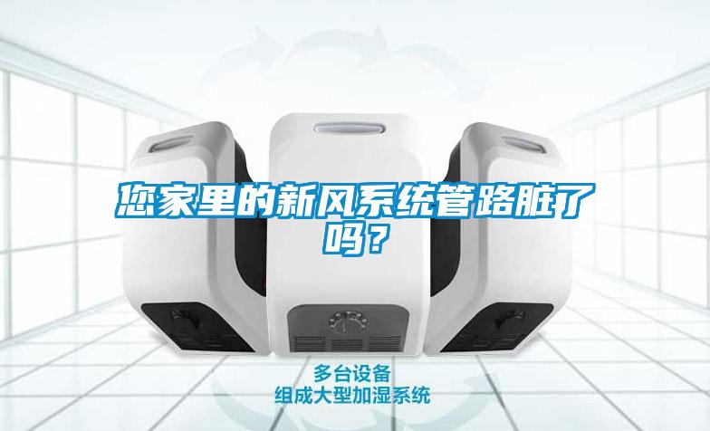 您家里的新風(fēng)系統(tǒng)管路臟了嗎？