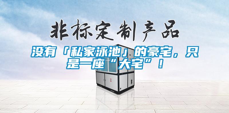 沒(méi)有「私家泳池」的豪宅，只是一座“大宅”！