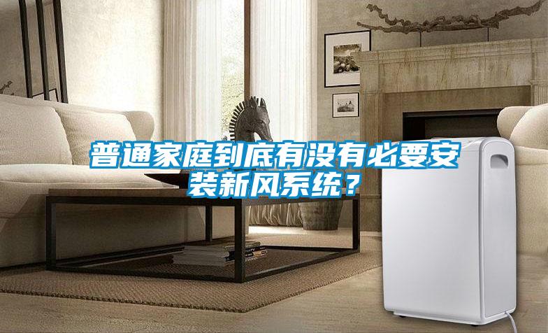普通家庭到底有沒有必要安裝新風(fēng)系統(tǒng)？
